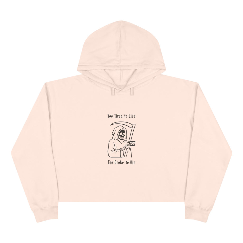Too Tired to Live, Too Broke to Die Crop Hoodie