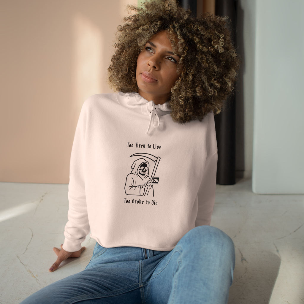 Too Tired to Live, Too Broke to Die Crop Hoodie
