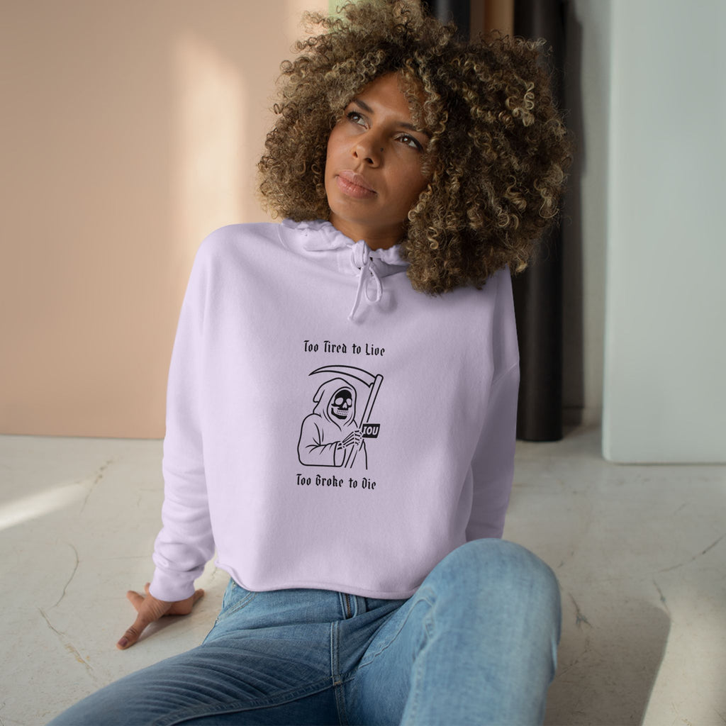 Too Tired to Live, Too Broke to Die Crop Hoodie